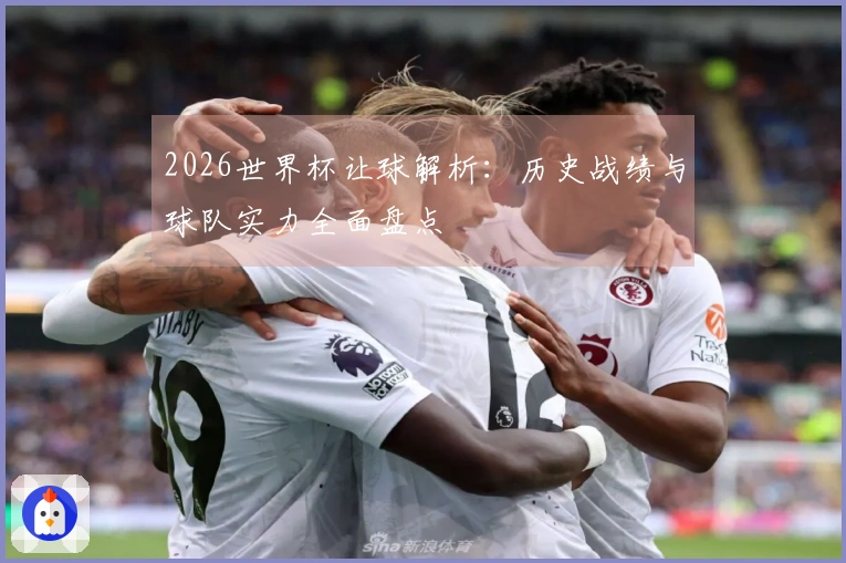 2026世界杯让球解析：历史战绩与球队实力全面盘点