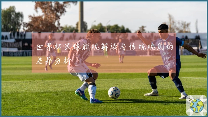 世界杯买球新规解读与传统规则的差异分析