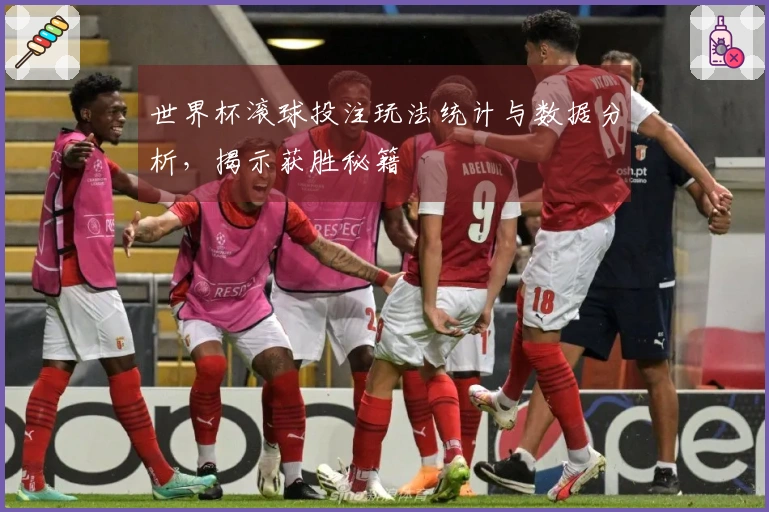 世界杯滚球投注玩法统计与数据分析，揭示获胜秘籍